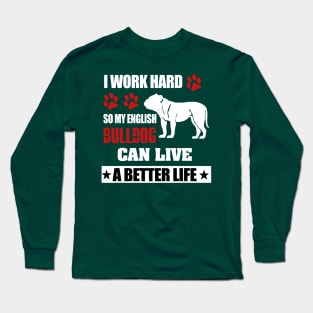 i work hard so my english bulldog can live a better life Long Sleeve T-Shirt